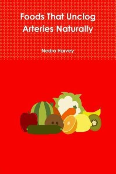 Cover for Nedra Harvey · Foods That Unclog Arteries Naturally (Pocketbok) (2017)