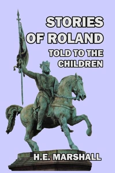 Stories of Roland Told to the Children - H E Marshall - Books - Blurb - 9781389674198 - April 26, 2024