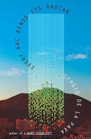 Cover for Sergio De La Pava · Every Arc Bends Its Radian (Paperback Book) (2025)