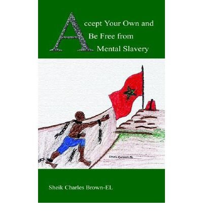 Cover for Sheik Charles Brown-el · Accept Your Own and Be Free from Mental Slavery (Paperback Book) (2003)