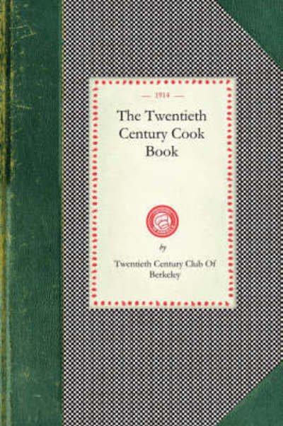 Twentieth Century Cook Book - Twentieth Century Club of Berkeley - Kirjat - Applewood Books - 9781429011198 - perjantai 14. joulukuuta 2007