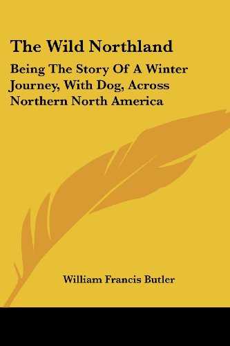 Cover for William Francis Butler · The Wild Northland: Being the Story of a Winter Journey, with Dog, Across Northern North America (Paperback Book) (2007)