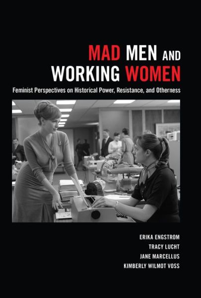 Cover for Erika Engstrom · Mad Men and Working Women: Feminist Perspectives on Historical Power, Resistance, and Otherness (Hardcover Book) [New edition] (2014)