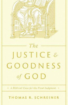 Cover for Thomas R. Schreiner · The Justice and Goodness of God: A Biblical Case for the Final Judgment (Paperback Bog) (2024)