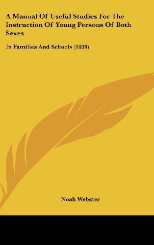 Cover for Noah Webster · A Manual of Useful Studies for the Instruction of Young Persons of Both Sexes: in Families and Schools (1839) (Hardcover Book) (2008)