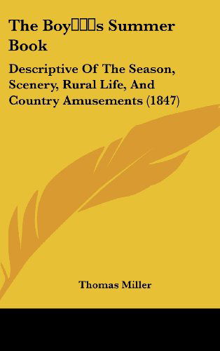 Cover for Thomas Miller · The Boy's Summer Book: Descriptive of the Season, Scenery, Rural Life, and Country Amusements (1847) (Gebundenes Buch) (2008)