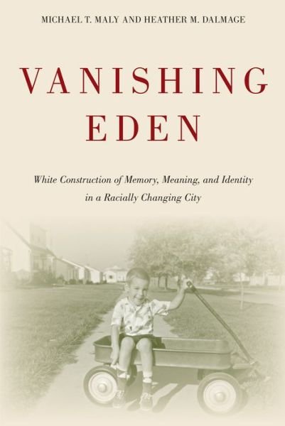 Cover for Michael Maly · Vanishing Eden: White Construction of Memory, Meaning, and Identity in a Racially Changing City - Urban Life, Landscape and Policy (Paperback Book) (2015)