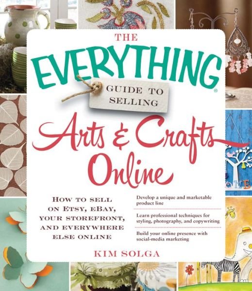 Cover for Kim Solga · The Everything Guide to Selling Arts &amp; Crafts Online: How to sell on Etsy, eBay, your storefront, and everywhere else online - Everything (R) (Paperback Book) (2013)