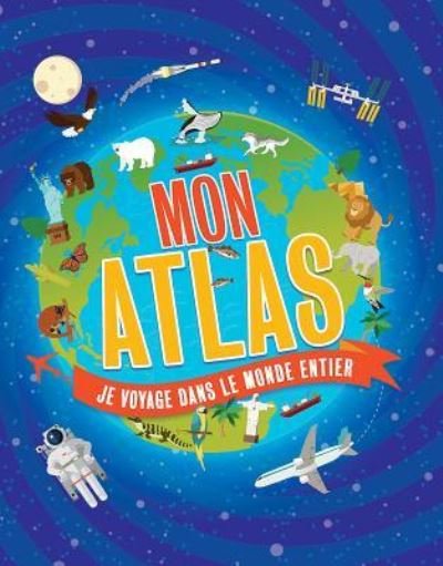 Cover for Anita Ganeri · Mon Atlas: Je Voyage Dans Le Monde Entier (Hardcover bog) (2018)