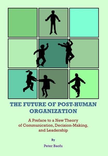 Cover for Baofu, Peter, Phd · Future of Post-human Organization: a Preface to a New Theory of Communication, Decision-making, and Leadership (Hardcover Book) (2009)