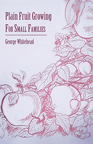 Plain Fruit Growing - for Small Families - George Whitehead - Books - Kolthoff Press - 9781445512198 - August 4, 2010