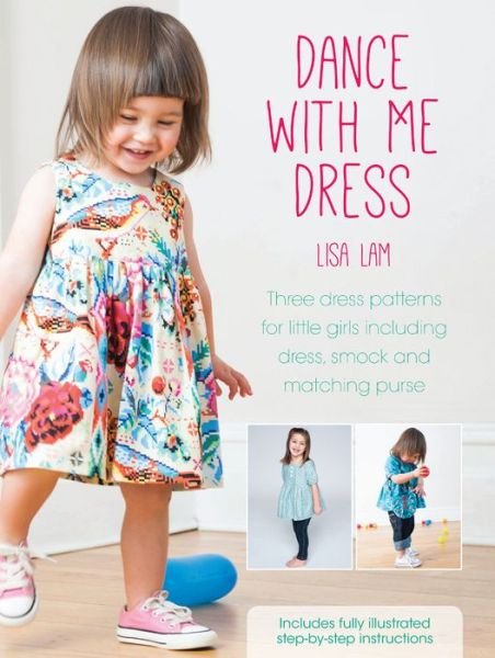 Cover for Lisa Lam · Dance With Me Dress: Three Dress Patterns for Little Girls Including Dress, Smock and Matching Purse (Pocketbok) (2014)