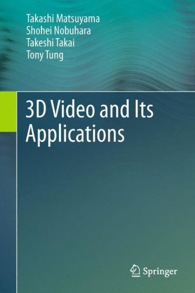 Cover for Takashi Matsuyama · 3D Video and Its Applications (Hardcover Book) [2012 edition] (2012)