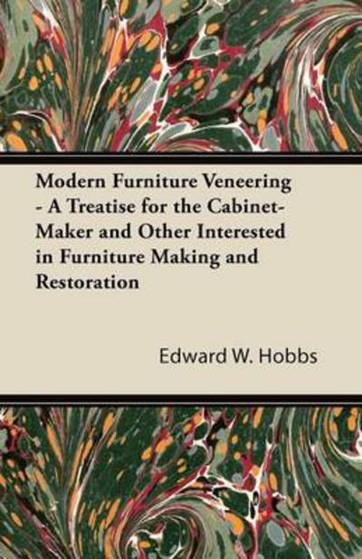 Cover for Edward W Hobbs · Modern Furniture Veneering - a Treatise for the Cabinet-maker and Other Interested in Furniture Making and Restoration (Pocketbok) (2011)