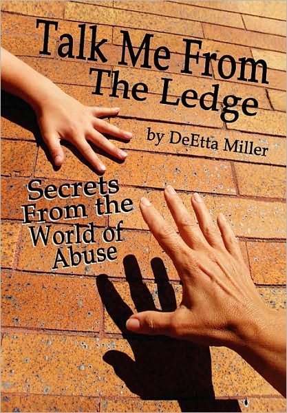 Talk Me from the Ledge: Secrets from the World of Abuse - Deetta Miller - Books - Xlibris, Corp. - 9781453544198 - July 30, 2010