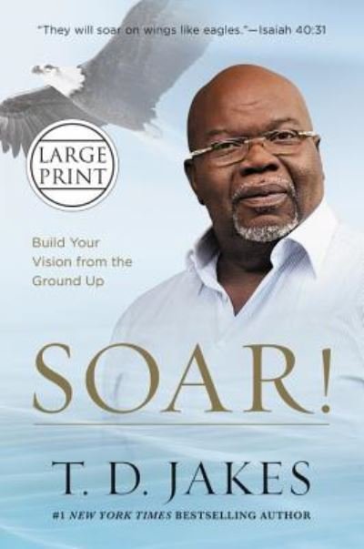 Cover for T. D. Jakes · Soar!: Build Your Vision from the Ground Up (Inbunden Bok) (2017)