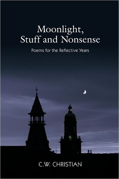Cover for C W Christian · Moonlight, Stuff and Nonsense: Poems for the Reflective Years (Pocketbok) (2011)