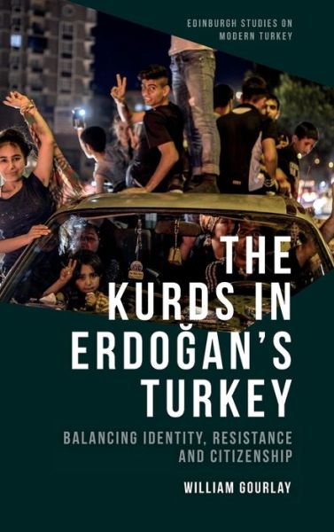 Cover for William Gourlay · The Kurds in Erdo?an's Turkey: Balancing Identity, Resistance and Citizenship - Edinburgh Studies on Modern Turkey (Hardcover Book) (2020)