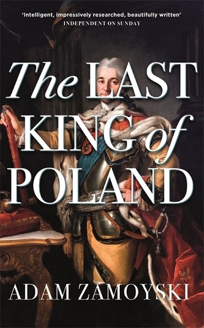 Cover for Adam Zamoyski · The Last King Of Poland: One of the most important, romantic and dynamic figures of European history (Paperback Book) (2020)