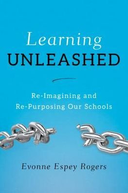 Cover for Evonne E. Rogers · Learning Unleashed: Re-Imagining and Re-Purposing Our Schools (Gebundenes Buch) (2016)
