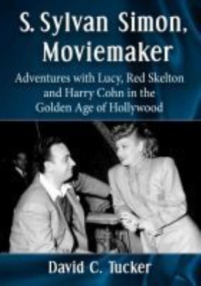 Cover for David C. Tucker · S. Sylvan Simon, Moviemaker: Adventures with Lucy, Red Skelton and Harry Cohn in the Golden Age of Hollywood (Taschenbuch) (2021)