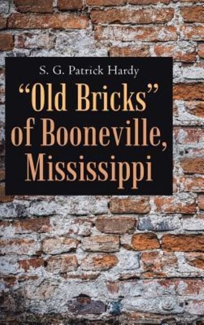 Cover for S G Patrick Hardy · &quot;Old Bricks&quot; of Booneville, Mississippi (Hardcover Book) (2017)