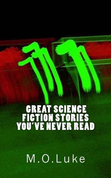Cover for M O Luke · The Greatest Science Fiction Stories You've Never Read (Paperback Book) (2013)