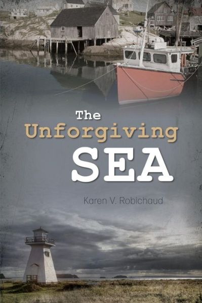 Cover for Karen V. Robichaud · The Unforgiving Sea (Paperback Book) (2014)