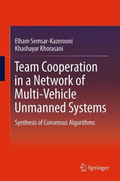 Cover for Elham Semsar-Kazerooni · Team Cooperation in a Network of Multi-Vehicle Unmanned Systems: Synthesis of Consensus Algorithms (Taschenbuch) [2013 edition] (2014)