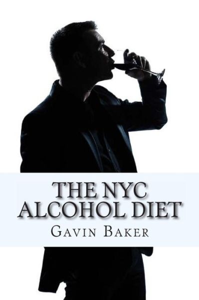 Cover for Gavin C Baker Mba · The Nyc Alcohol Diet: How to Survive Nyc's Boozy Business Scene Without Losing Status (Paperback Book) (2013)