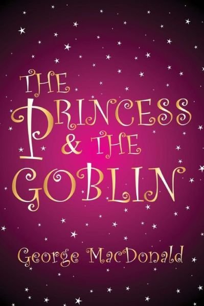 The Princess and the Goblin: [illustrated Edition] - George Macdonald - Livres - Createspace - 9781494910198 - 6 janvier 2014