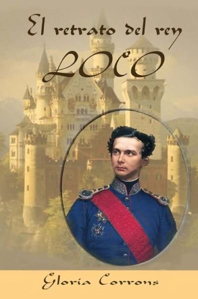 Cover for Sra Gloria Corrons · El Retrato Del Rey Loco: Luis II De Baviera (Pocketbok) (2014)