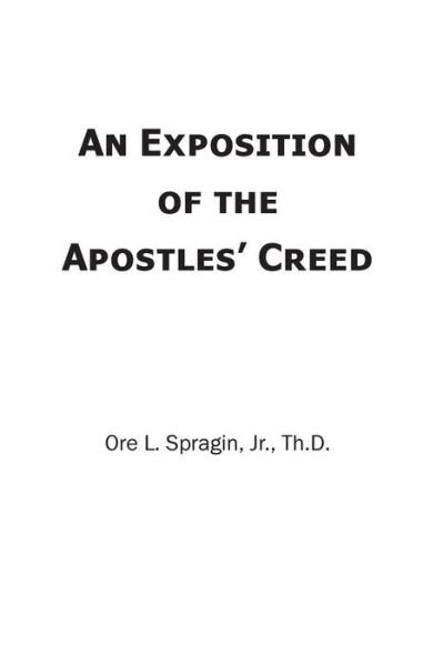 Cover for Ore L Spragin Jr · An Exposition of the Apostles' Creed (Taschenbuch) (2013)