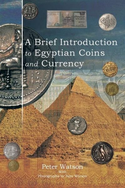 A Brief Introduction to Egyptian Coins and Currency - Peter Watson - Livros - AuthorHouseUK - 9781496990198 - 16 de outubro de 2014