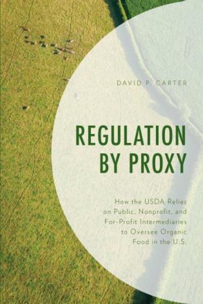 Cover for David P. Carter · Regulation by Proxy: How the USDA Relies on Public, Nonprofit, and For-Profit Intermediaries to Oversee Organic Food in the U.S. (Hardcover Book) (2019)