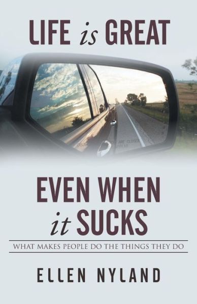 Cover for Ellen Nyland · Life is Great, Even when It Sucks: What Makes People Do the Things They Do (Paperback Book) (2015)