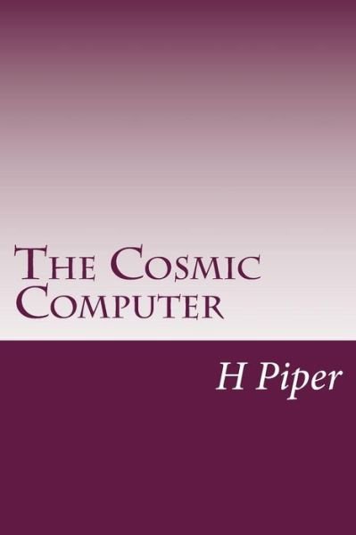 The Cosmic Computer - H Beam Piper - Libros - Createspace - 9781499184198 - 18 de abril de 2014