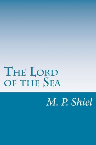 Cover for M P Shiel · The Lord of the Sea (Paperback Book) (2014)