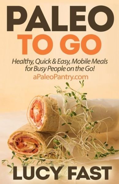 Cover for Lucy Fast · Paleo to Go: Quick &amp; Easy Mobile Meals for Busy People on the Go! (Paperback Book) (2014)
