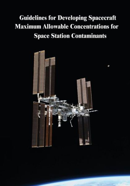 Cover for National Aeronautics and Space Administration · Guidelines for Developing Spacecraft Maximum Allowable Concentrations for Space Station Contaminants (Paperback Book) (2014)