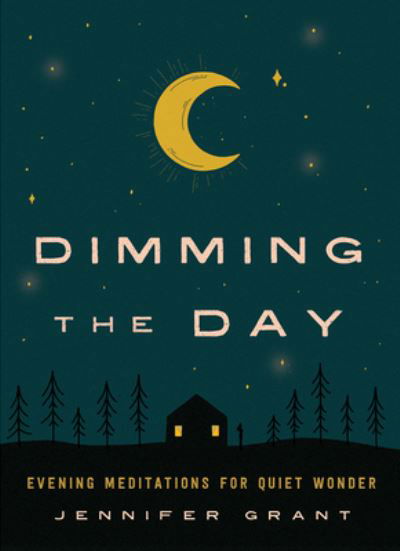 Cover for Jennifer Grant · Dimming the Day: Evening Meditations for Quiet Wonder (Hardcover Book) (2021)