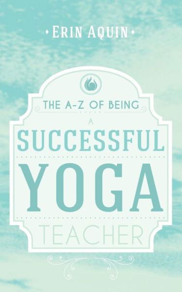 Cover for Erin Aquin · The A-z of Being a Successful Yoga Teacher (Paperback Book) (2015)