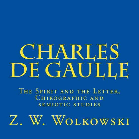 Cover for Z W Wolkowski · Charles De Gaulle: the Spirit and the Letter, Chirographic and Semiotic Studies (Paperback Book) (2015)