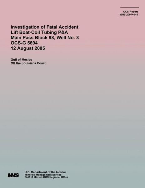Cover for U S Department of the Interior · Investigation of Fatal Accident Lift Boat-coil Tubing P&amp;a Main Pass Block 98, Well No. 3 Ocs-g 5694 12 August 2005 (Pocketbok) (2015)