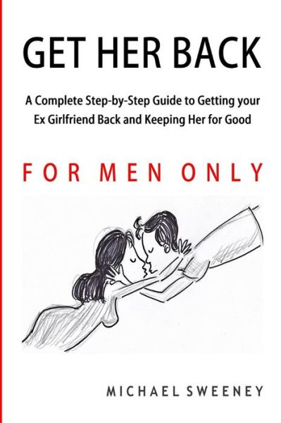 Cover for Michael Sweeney · Get Her Back: for men Only - a Complete Step-by-step Guide on How to Get Your Ex Girlfriend Back and Keep Her for Good (Pocketbok) (2014)