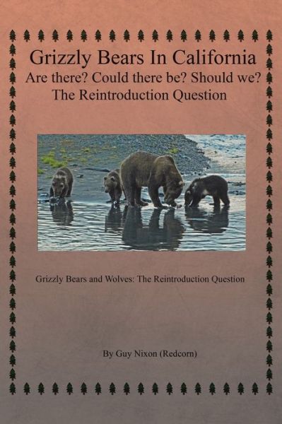 Cover for Guy Nixon (Redcorn) · Grizzly Bears in California Are there? Could There Be? Should We? The Reintroduction Question (Paperback Book) (2016)