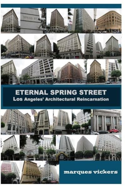Cover for Marques Vickers · Eternal Spring Street: Los Angeles Architectural Reincarnation: the Reinvention of Downtown Los Angeles (Paperback Book) (2015)