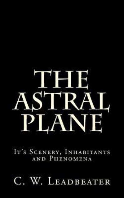 Cover for C W Leadbeater · The Astral Plane (Paperback Bog) (2016)