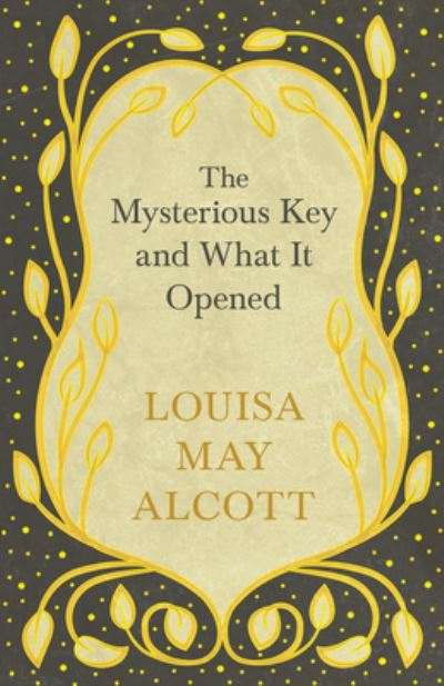 The Mysterious Key and What It Opened - Louisa May Alcott - Books - Read Books - 9781528714198 - October 8, 2019