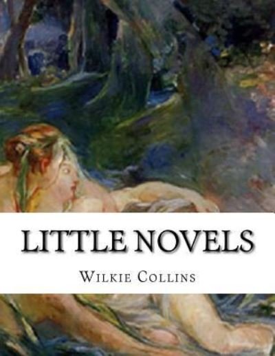 Little Novels - Wilkie Collins - Livros - Createspace Independent Publishing Platf - 9781530483198 - 10 de março de 2016